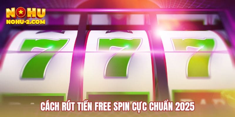 Cách rút tiền free spin cực chuẩn 2025
